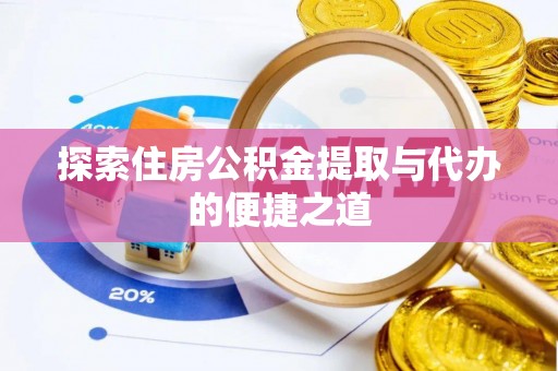 礁溪探索住房公积金提取与代办的便捷之道