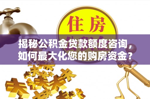 礁溪揭秘公积金贷款额度咨询，如何最大化您的购房资金？