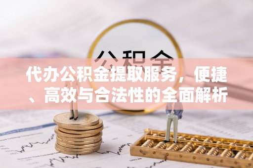 礁溪代办公积金提取服务，便捷、高效与合法性的全面解析