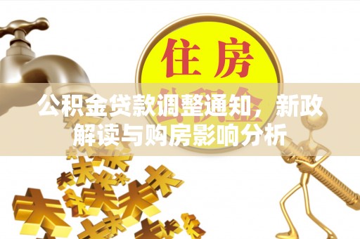 礁溪公积金贷款调整通知，新政解读与购房影响分析