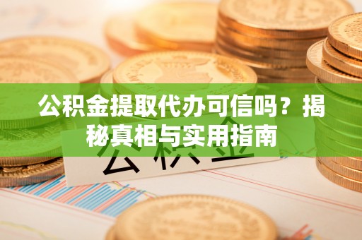 礁溪公积金提取代办可信吗？揭秘真相与实用指南