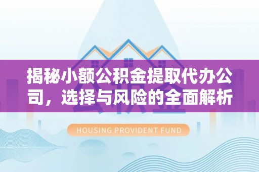 礁溪揭秘小额公积金提取代办公司，选择与风险的全面解析