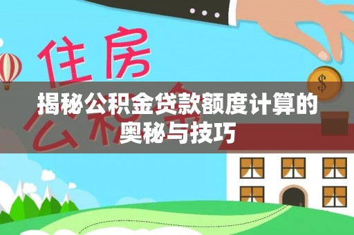 礁溪揭秘公积金贷款额度计算的奥秘与技巧