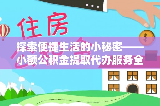 礁溪探索便捷生活的小秘密——小额公积金提取代办服务全解析