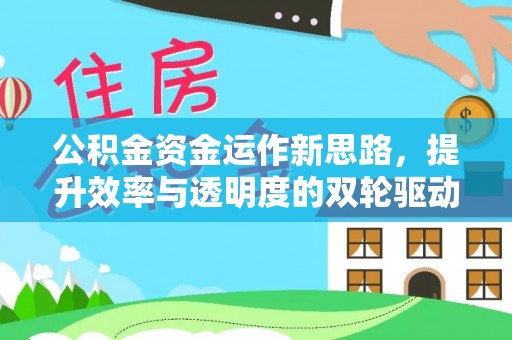 礁溪公积金资金运作新思路，提升效率与透明度的双轮驱动