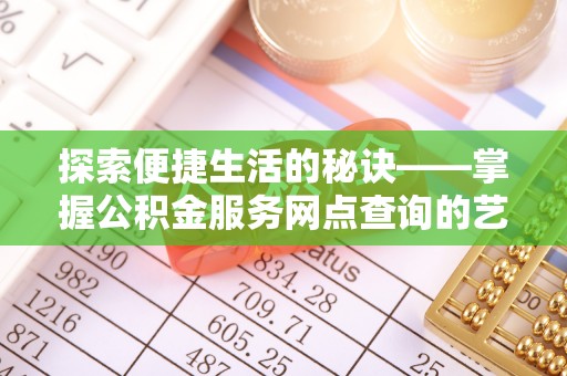 礁溪探索便捷生活的秘诀——掌握公积金服务网点查询的艺术