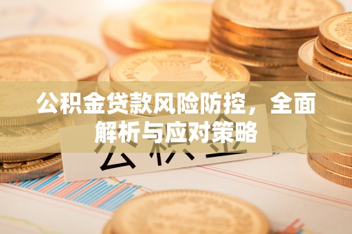 礁溪公积金贷款风险防控，全面解析与应对策略