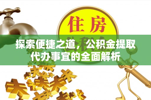 礁溪探索便捷之道，公积金提取代办事宜的全面解析