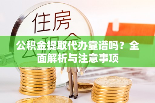 礁溪公积金提取代办靠谱吗？全面解析与注意事项