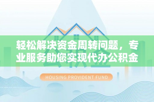 礁溪轻松解决资金周转问题，专业服务助您实现代办公积金提取