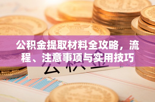 礁溪公积金提取材料全攻略，流程、注意事项与实用技巧