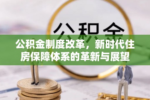 礁溪公积金制度改革，新时代住房保障体系的革新与展望