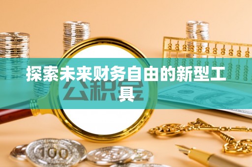 礁溪探索未来财务自由的新型工具
