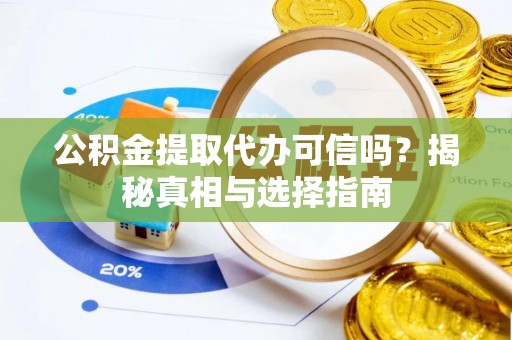 礁溪公积金提取代办可信吗？揭秘真相与选择指南