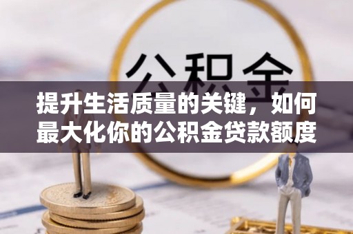 礁溪提升生活质量的关键，如何最大化你的公积金贷款额度