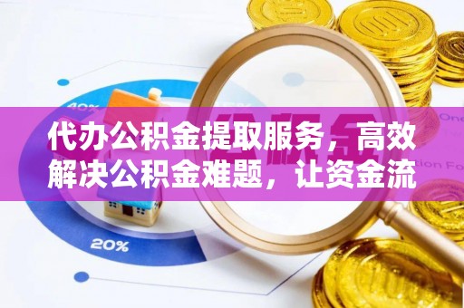 礁溪代办公积金提取服务，高效解决公积金难题，让资金流动更自由