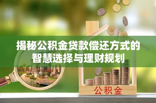 礁溪揭秘公积金贷款偿还方式的智慧选择与理财规划