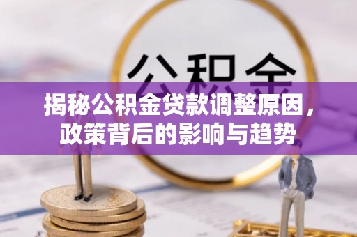 礁溪揭秘公积金贷款调整原因，政策背后的影响与趋势