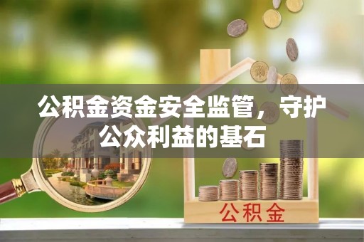 礁溪公积金资金安全监管，守护公众利益的基石