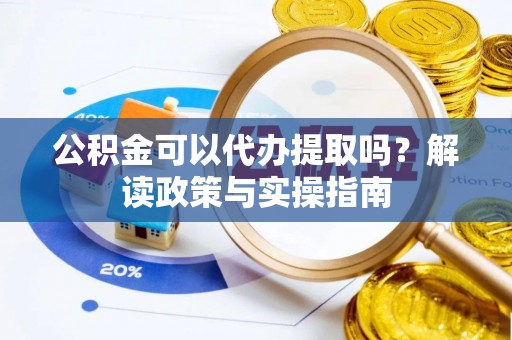礁溪公积金可以代办提取吗？解读政策与实操指南