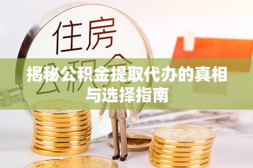 礁溪揭秘公积金提取代办的真相与选择指南