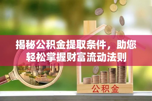 礁溪揭秘公积金提取条件，助您轻松掌握财富流动法则