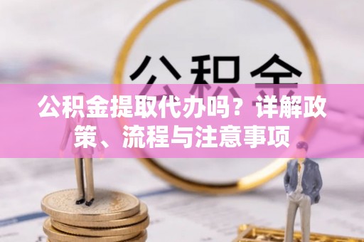 礁溪公积金提取代办吗？详解政策、流程与注意事项