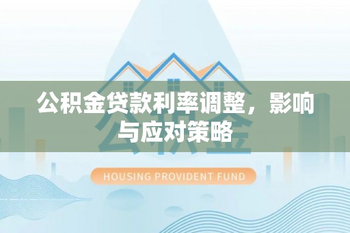 礁溪公积金贷款利率调整，影响与应对策略