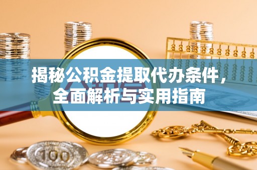 礁溪揭秘公积金提取代办条件，全面解析与实用指南