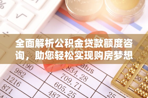 礁溪全面解析公积金贷款额度咨询，助您轻松实现购房梦想