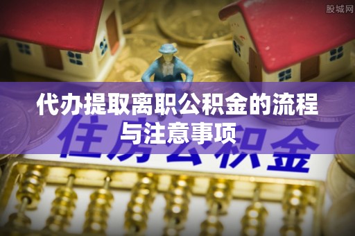 礁溪代办提取离职公积金的流程与注意事项